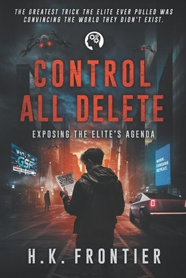 Control All Delete: Exposing The Elite's Agenda by Frontier, H. K.