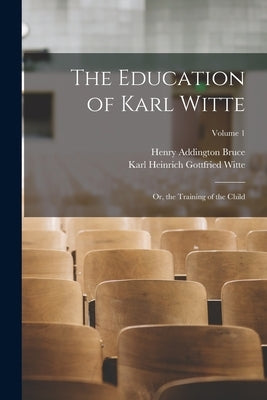 The Education of Karl Witte: Or, the Training of the Child; Volume 1 by Bruce, Henry Addington