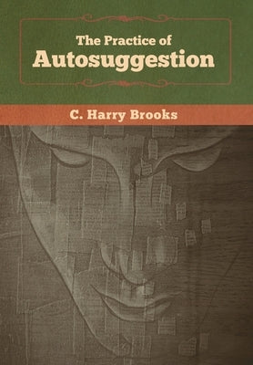 The Practice of Autosuggestion by Brooks, C. Harry