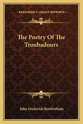 The Poetry of the Troubadours by Rowbotham, John Frederick