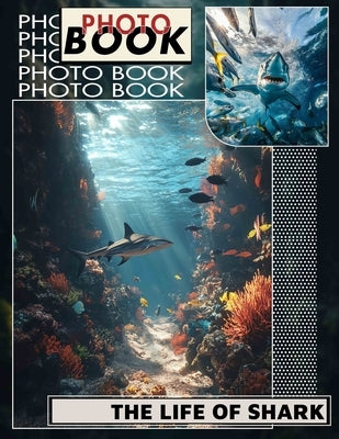 The Life of Shark Photo Book: Explore 40 Stunning Images Depicting Sharks In Their Natural Habitat For Education And Adventure by Gregory, Orlando