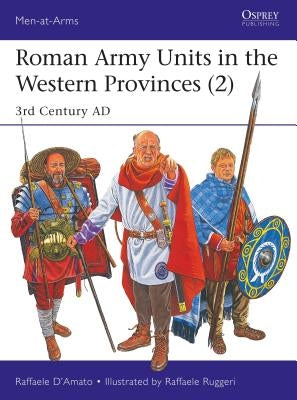 Roman Army Units in the Western Provinces (2): 3rd Century AD by D'Amato, Raffaele