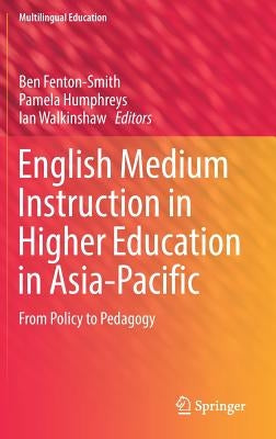 English Medium Instruction in Higher Education in Asia-Pacific: From Policy to Pedagogy by Fenton-Smith, Ben