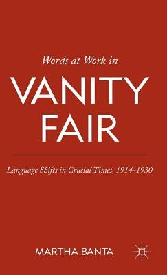 Words at Work in Vanity Fair: Language Shifts in Crucial Times, 1914-1930 by Banta, M.