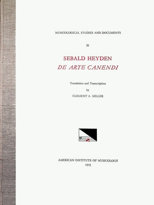 Msd 26 Sebald Heyden (D.1561), de Arte Canendi, Translated and Transcribed by Clement A. Miller: Volume 26 by Miller, Clement A.
