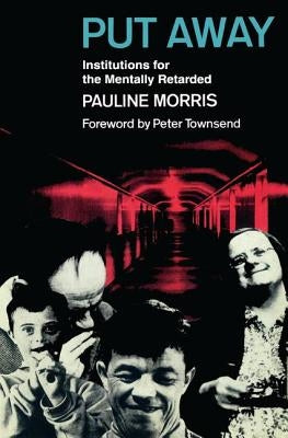 Put Away: Institutions for the Mentally Retarded by Morris, Pauline
