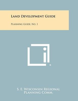 Land Development Guide: Planning Guide, No. 1 by S. E. Wisconsin Regional Planning Comm