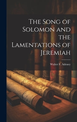 The Song of Solomon and the Lamentations of Jeremiah by Walter F. (Walter Frederic), Adeney