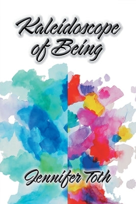 Kaleidoscope of Being by Toth, Jennifer