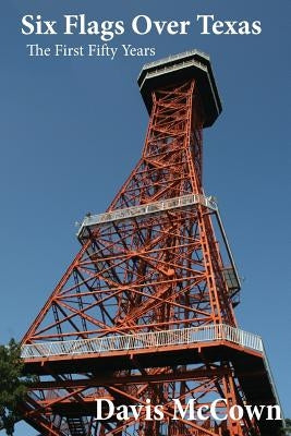 Six Flags over Texas: The First Fifty Years by McCown, Davis G.