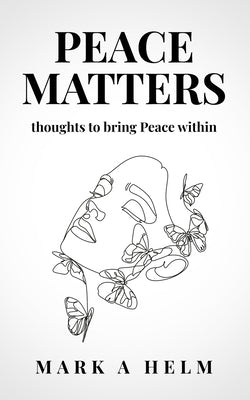 Peace Matters: Thoughts to bring more Peace within by Helm, Mark A.