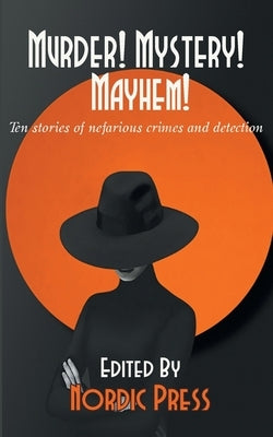 Murder! Mystery! Mayhem: Ten stories of nefarious crimes and detection by Mendees, Tim