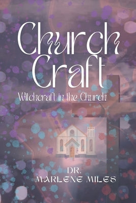 Church Craft: Witchcraft In The Church by Miles, Marlene