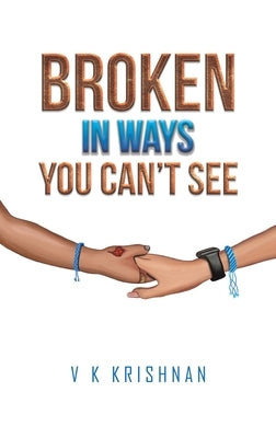Broken in Ways You Can't See by Krishnan, V. K.
