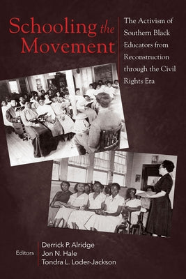 Schooling the Movement: The Activism of Southern Black Educators from Reconstruction Through the Civil Rights Era by Alridge, Derrick P.