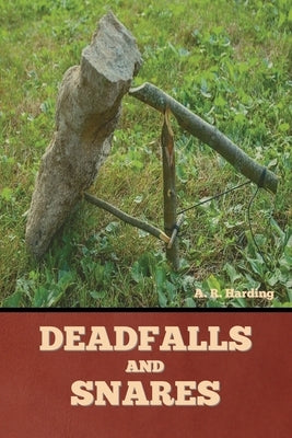 Deadfalls and Snares by Harding, A. R.