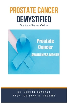 Prostate Cancer Demystified Doctors Secret Guide by Kashyap, Ankita