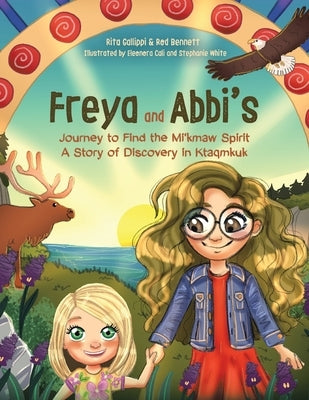 Freya and Abbi's Journey to Find the Mi'kmaw Spirit: A Story of Discovery in Ktaqmkuk by Gallippi, Rita