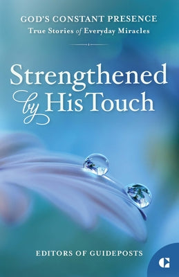 Strengthened by His Touch: True Stories of Everyday Miracles by Guideposts