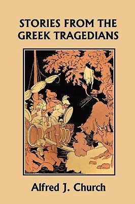 Stories from the Greek Tragedians (Yesterday's Classics) by Church, Alfred J.