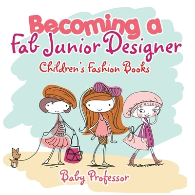 Becoming a Fab Junior Designer Children's Fashion Books by Baby Professor
