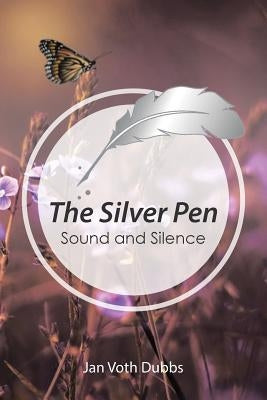 The Silver Pen: Sound and Silence by Dubbs, Jan Voth
