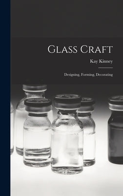 Glass Craft: Designing, Forming, Decorating by Kinney, Kay
