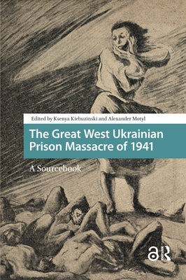 The Great West Ukrainian Prison Massacre of 1941: A Sourcebook by Motyl, Alexander