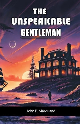 The Unspeakable Gentleman by Marquand, John P.