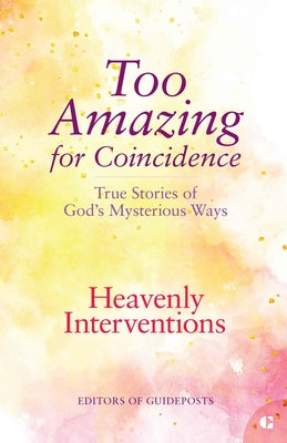 Heavenly Interventions: True Stories of God's Mysterious Ways by Guideposts