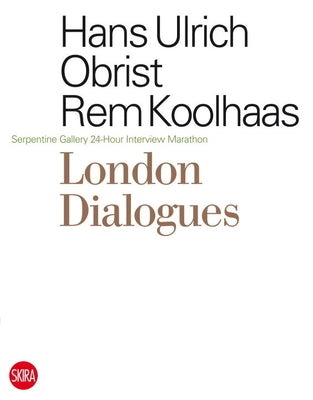 London Dialogues: Serpentine Gallery 24-Hour Interview Marathon by Obrist, Hans Ulrich