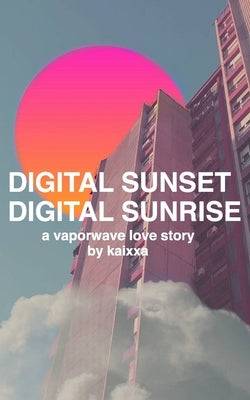 Digital Sunset Digital Sunrise: a vaporwave love story by Bautista, Kaixxa