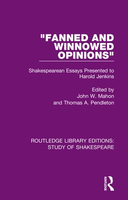 "Fanned and Winnowed Opinions": Shakespearean Essays Presented to Harold Jenkins by Mahon, John W.