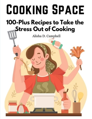 Cooking Space: 100-Plus Recipes to Take the Stress Out of Cooking by Alisha D Campbell