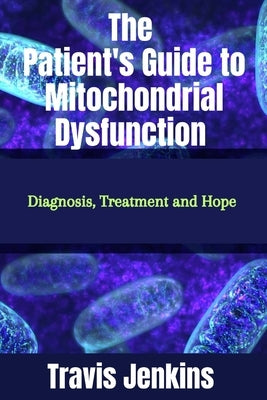 The Patient's Guide to Mitochondrial Dysfunction: Diagnosis, Treatment and Hope by Jenkins, Travis