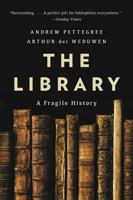 The Library: A Fragile History by Pettegree, Andrew