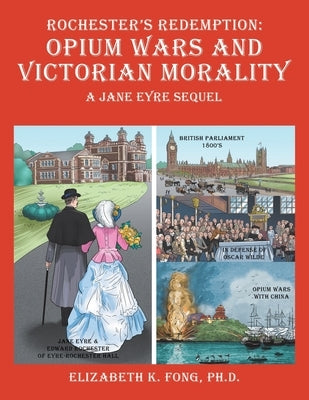 Rochester's Redemption: Opium Wars and Victorian Morality: A Jane Eyre Sequel by Fong, Elizabeth K.