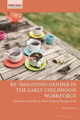 Re-Imagining Gender in the Early Childhood Workforce: Feminist and More-Than-Human Perspectives by Mohandas, Sid