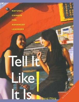 Tell It Like It Is!: Natural Chinese for Advanced Learners by Wang, Jianqi