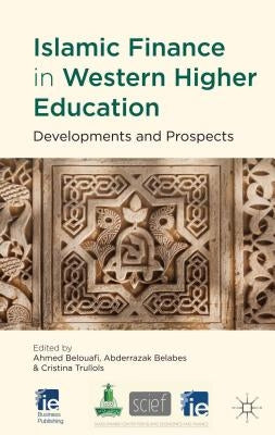 Islamic Finance in Western Higher Education: Developments and Prospects by Belouafi, A.