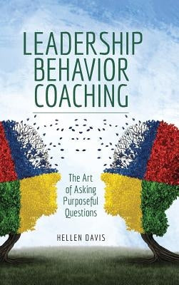 Leadership Behavior Coaching: The Art of Asking Purposeful Questions by Davis, Hellen
