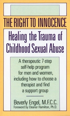 The Right to Innocence: Healing the Trauma of Childhood Sexual Abuse by Engel, Beverly