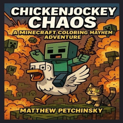 ChickenJockey Chaos: A Minecraft Coloring Mayhem Adventure by Petchinsky, Matthew