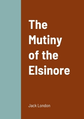 The Mutiny of the Elsinore by London, Jack