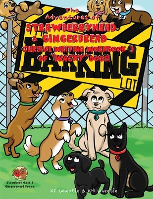 The Adventures of Strawberryhead & Gingerbread, Cursive Writing Workbook (3) of "Wacky" Dogs!: Awesomely illustrated beginner series takes a kid on a by Wheatie, Kf