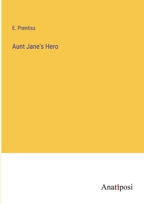 Aunt Jane's Hero by Prentiss, E.