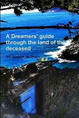 A Dreamers' guide through the land of the deceased by Van Doorn, Drs Susanne