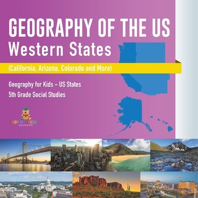 Geography of the US - Western States (California, Arizona, Colorado and More Geography for Kids - US States 5th Grade Social Studies by Baby Professor