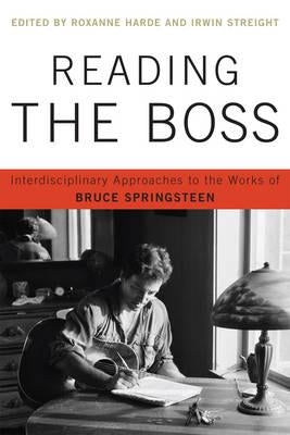 Reading the Boss: Interdisciplinary Approaches to the Works of Bruce Springsteen by Harde, Roxanne