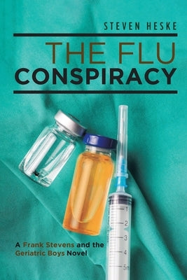 The Flu Conspiracy: A Frank Stevens and The Geriatric Boys Novel by Heske, Steven